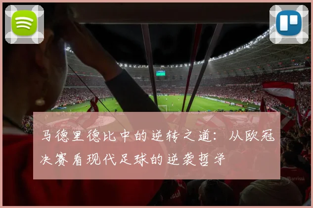 马德里德比中的逆转之道：从欧冠决赛看现代足球的逆袭哲学