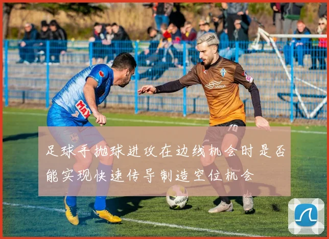足球手抛球进攻在边线机会时是否能实现快速传导制造空位机会