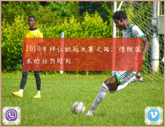 2010年拜仁欧冠决赛之路：惜败国米的壮烈时刻