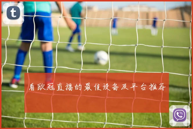 看欧冠直播的最佳设备及平台推荐