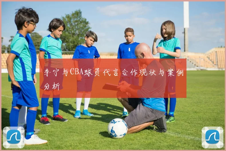 李宁与CBA球员代言合作现状与案例分析